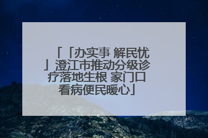 「办实事 解民忧」澄江市推动分级诊疗落地生根 家门口看病便民暖心