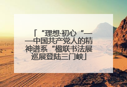 “理想·初心“——中国共产党人的精神谱系“楹联书法展巡展登陆三门峡