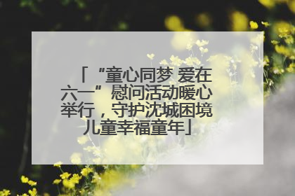 “童心同梦 爱在六一”慰问活动暖心举行，守护沈城困境儿童幸福童年