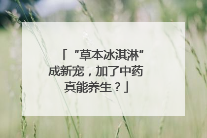 “草本冰淇淋”成新宠，加了中药真能养生？