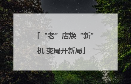 “老”店焕“新”机 变局开新局
