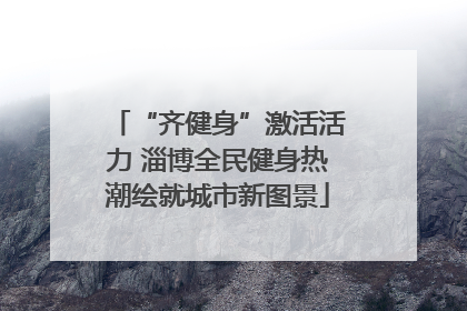 “齐健身”激活活力 淄博全民健身热潮绘就城市新图景