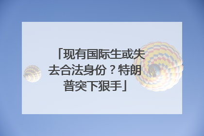 现有国际生或失去合法身份？特朗普突下狠手