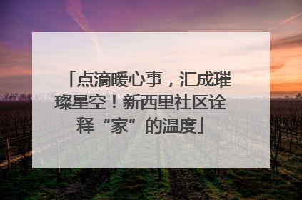 点滴暖心事，汇成璀璨星空！新西里社区诠释“家”的温度