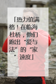 热力值满格！在临海杜桥，他们跑出“爱与法”的“家”速度