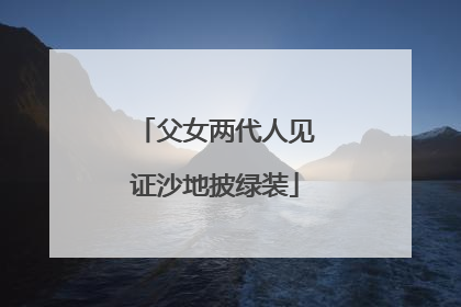父女两代人见证沙地披绿装