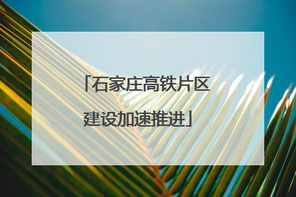 石家庄高铁片区建设加速推进