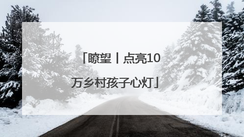 瞭望丨点亮10万乡村孩子心灯