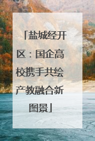 盐城经开区：国企高校携手共绘产教融合新图景