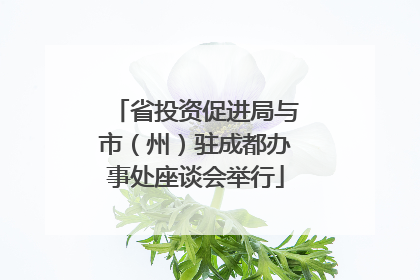 省投资促进局与市（州）驻成都办事处座谈会举行