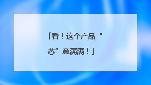 看！这个产品“芯”意满满！