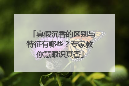 真假沉香的区别与特征有哪些？专家教你慧眼识真香