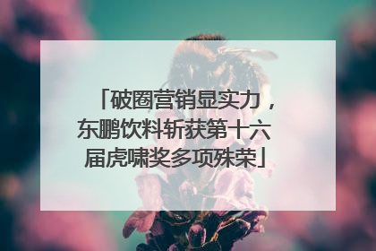 破圈营销显实力，东鹏饮料斩获第十六届虎啸奖多项殊荣