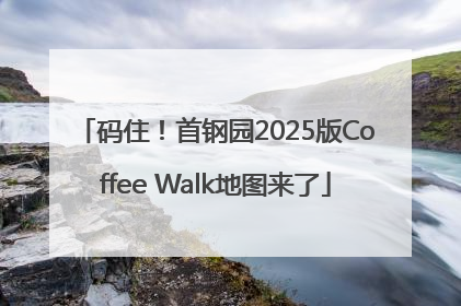码住！首钢园2025版Coffee Walk地图来了