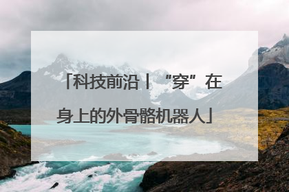 科技前沿丨“穿”在身上的外骨骼机器人