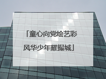 童心向党绘艺彩 风华少年耀撮城