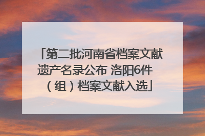 第二批河南省档案文献遗产名录公布 洛阳6件（组）档案文献入选