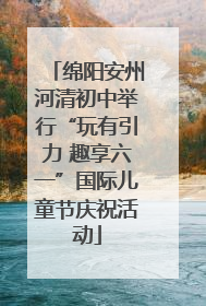 绵阳安州河清初中举行“玩有引力 趣享六一”国际儿童节庆祝活动