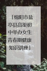 绵阳市盐亭县高渠初中举办女生青春期健康知识讲座