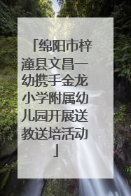 绵阳市梓潼县文昌一幼携手金龙小学附属幼儿园开展送教送培活动