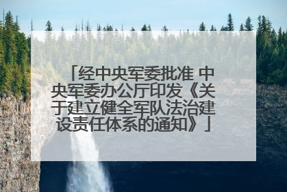 经中央军委批准 中央军委办公厅印发《关于建立健全军队法治建设责任体系的通知》