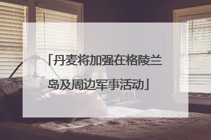 丹麦将加强在格陵兰岛及周边军事活动