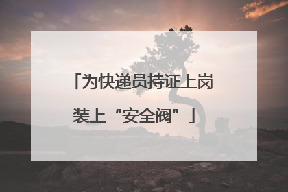 为快递员持证上岗装上“安全阀”