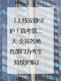 上线安静守护！高考第二天 全省各地各部门为考生持续护航