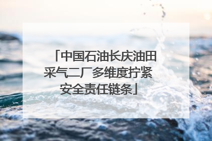 中国石油长庆油田采气二厂多维度拧紧安全责任链条