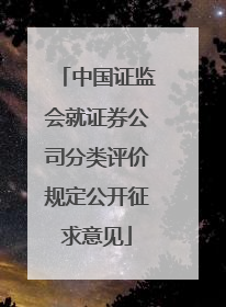 中国证监会就证券公司分类评价规定公开征求意见
