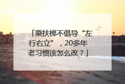 乘扶梯不倡导“左行右立”，20多年老习惯该怎么改？