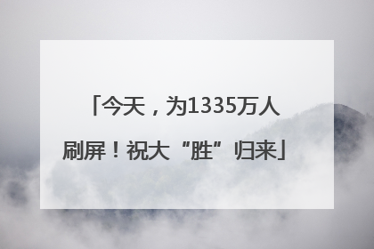 今天，为1335万人刷屏！祝大“胜”归来
