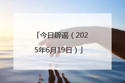 今日辟谣（2025年6月19日）