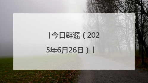 今日辟谣（2025年6月26日）
