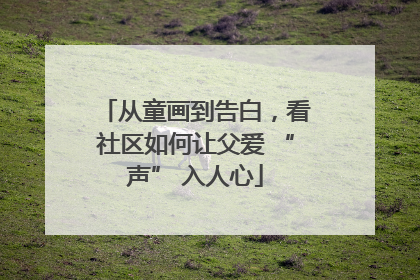从童画到告白，看社区如何让父爱 “声” 入人心