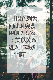 以色列为何此时突袭伊朗？专家：美以关系进入“微妙平衡”