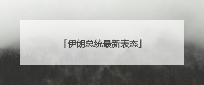 伊朗总统最新表态