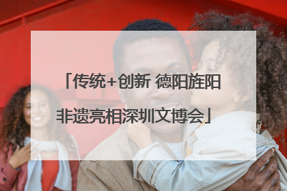 传统+创新 德阳旌阳非遗亮相深圳文博会