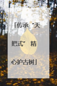 传承“天把式” 精心护古树