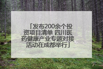发布200余个投资项目清单 四川医药健康产业专题对接活动在成都举行