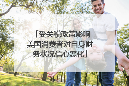 受关税政策影响 美国消费者对自身财务状况信心恶化