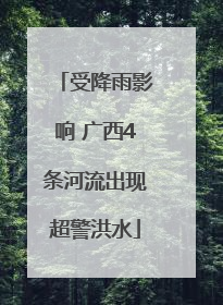 受降雨影响 广西4条河流出现超警洪水