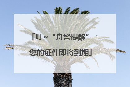 叮~“舟警提醒”：您的证件即将到期