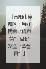 南阳市宛城区：当好民意“传声筒” 做好改造“监督员”