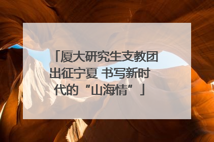 厦大研究生支教团出征宁夏 书写新时代的“山海情”