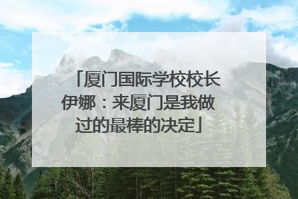 厦门国际学校校长伊娜：来厦门是我做过的最棒的决定