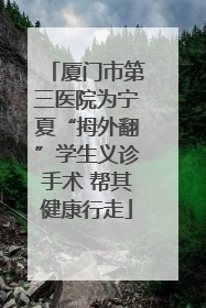 厦门市第三医院为宁夏“拇外翻”学生义诊手术 帮其健康行走