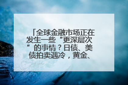 全球金融市场正在发生一些“更深层次”的事情？日债、美债拍卖遇冷，黄金、比特币新高
