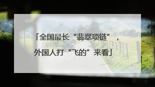 全国最长“翡翠项链”，外国人打“飞的”来看