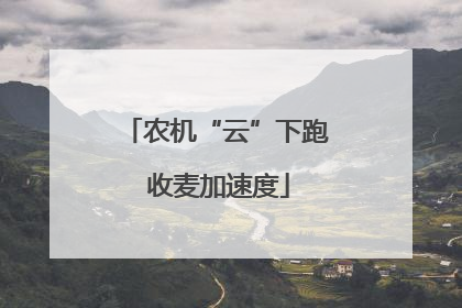 农机“云”下跑 收麦加速度